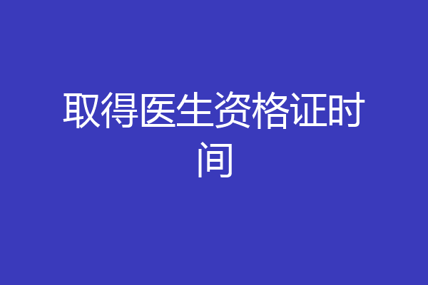 取得医生资格证时间