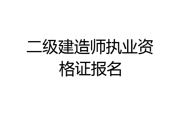 二级建造师执业资格证报名