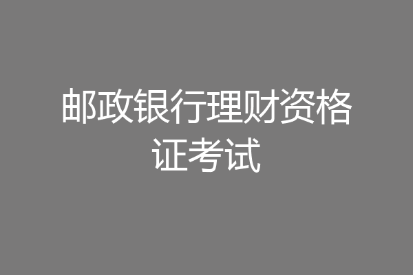 邮政银行理财资格证考试