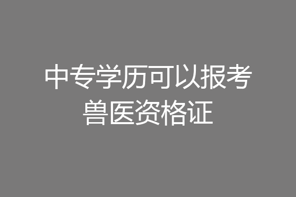 中专学历可以报考兽医资格证