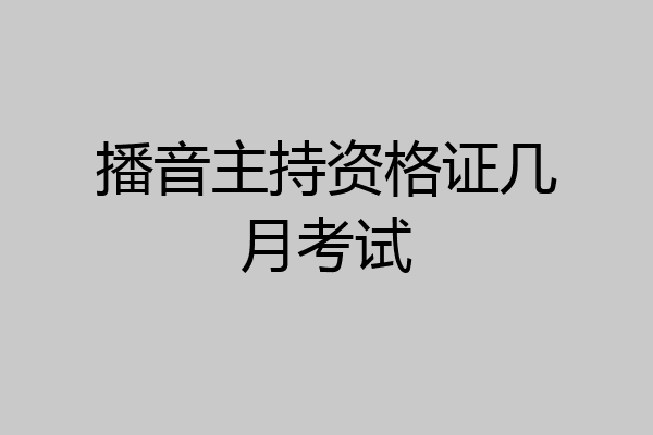 播音主持资格证几月考试