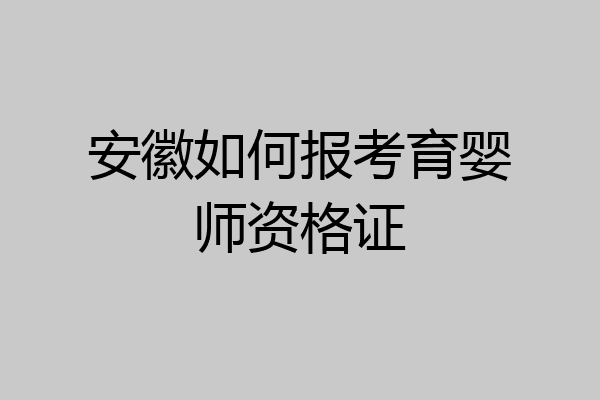 安徽如何报考育婴师资格证
