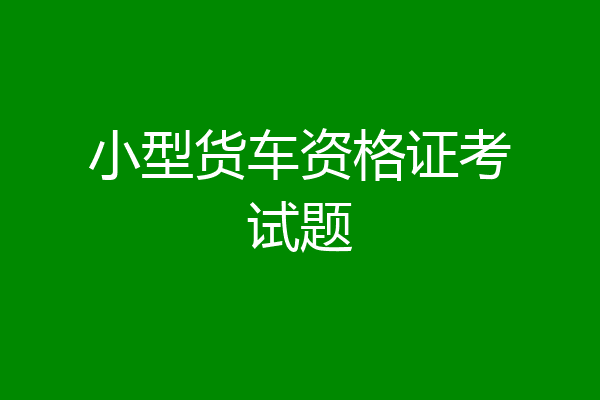小型货车资格证考试题