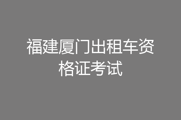 福建厦门出租车资格证考试