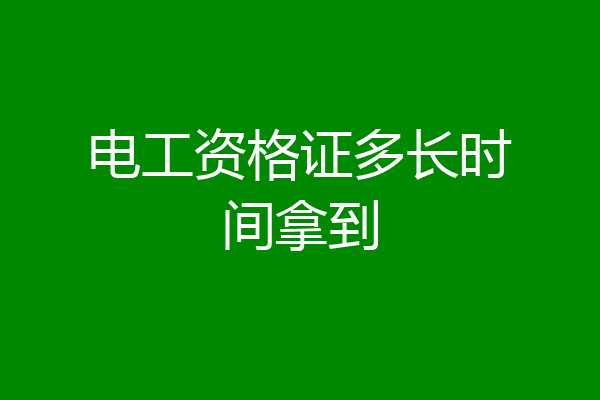 电工资格证多长时间拿到