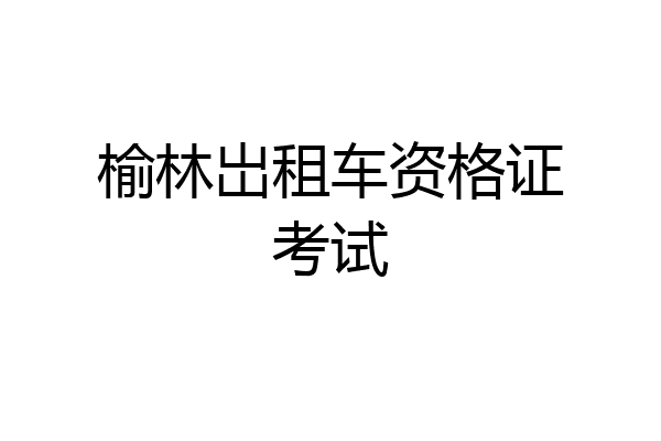 榆林岀租车资格证考试