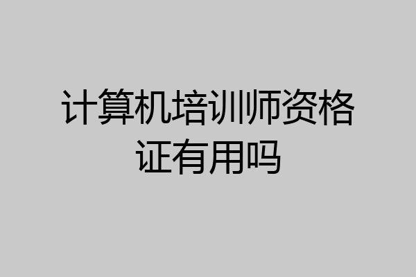 计算机培训师资格证有用吗