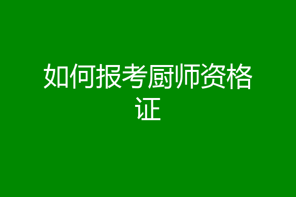 如何报考厨师资格证