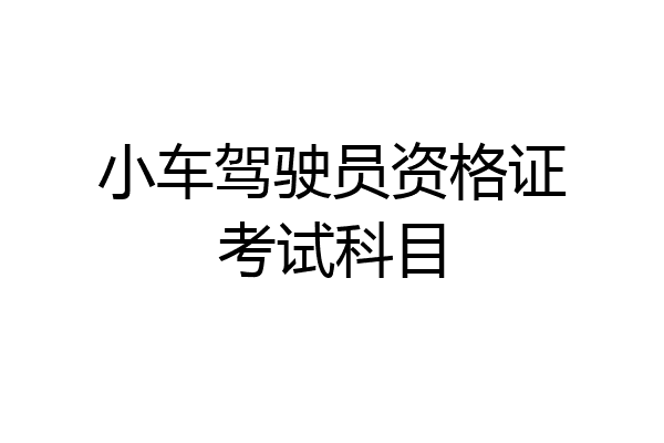 小车驾驶员资格证考试科目