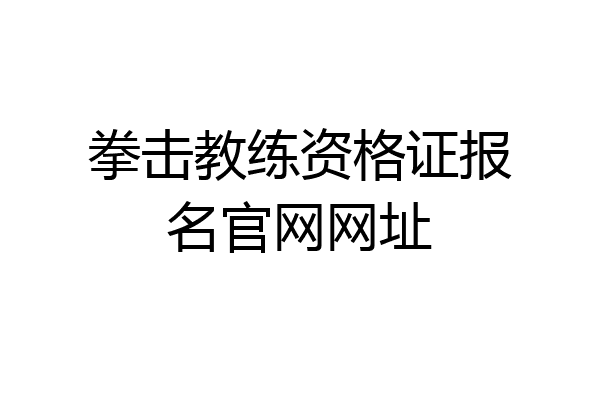 拳击教练资格证报名官网网址