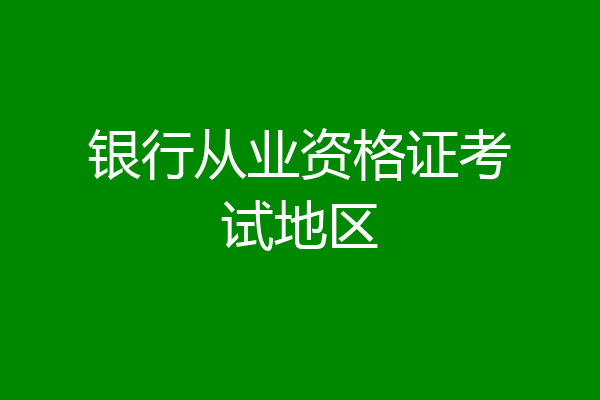 银行从业资格证考试地区