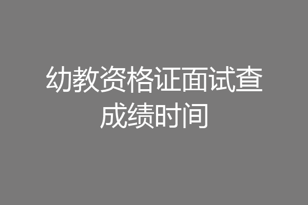 幼教资格证面试查成绩时间