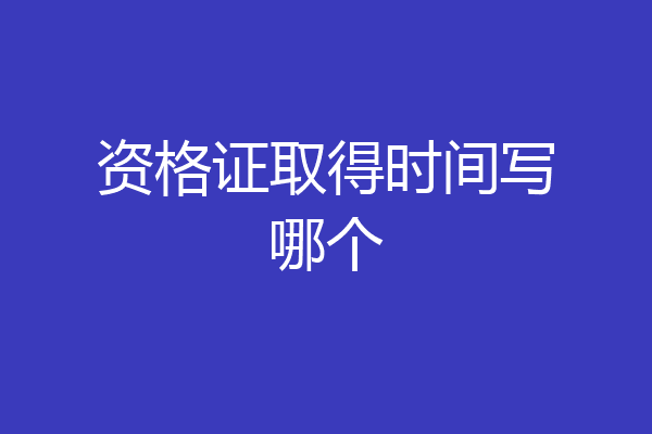 资格证取得时间写哪个