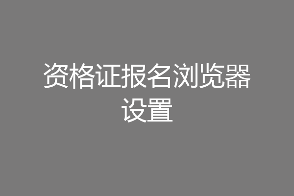 资格证报名浏览器设置