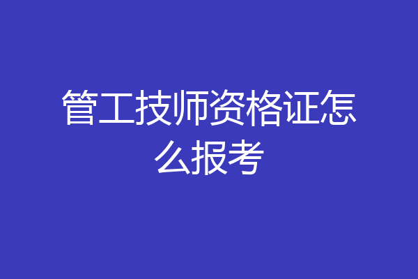 管工技师资格证怎么报考
