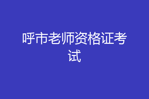 呼市老师资格证考试