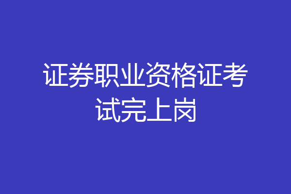 证券职业资格证考试完上岗