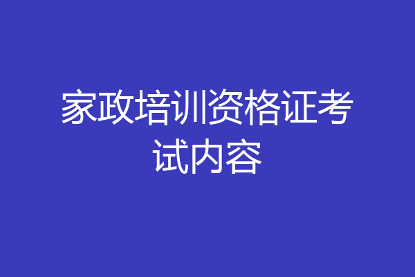 家政培训资格证考试内容