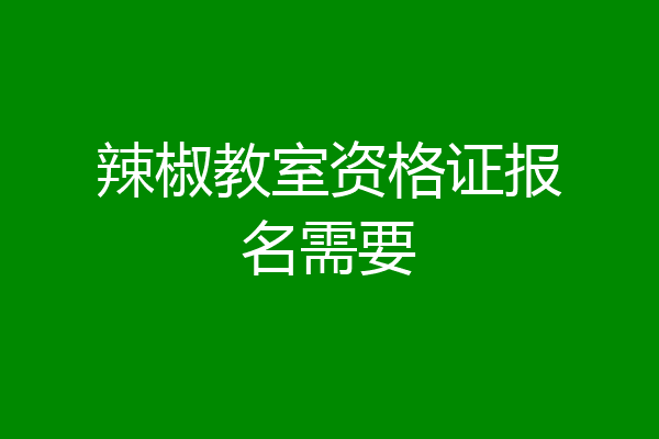 辣椒教室资格证报名需要