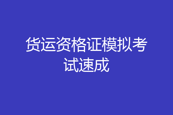 货运资格证模拟考试速成