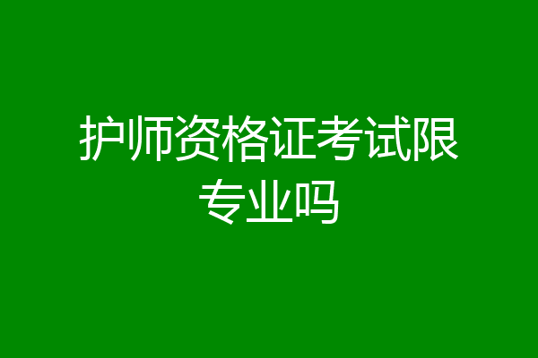 护师资格证考试限专业吗