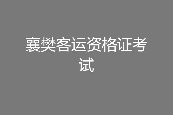 襄樊客运资格证考试