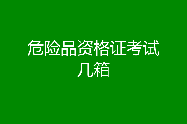 危险品资格证考试几箱
