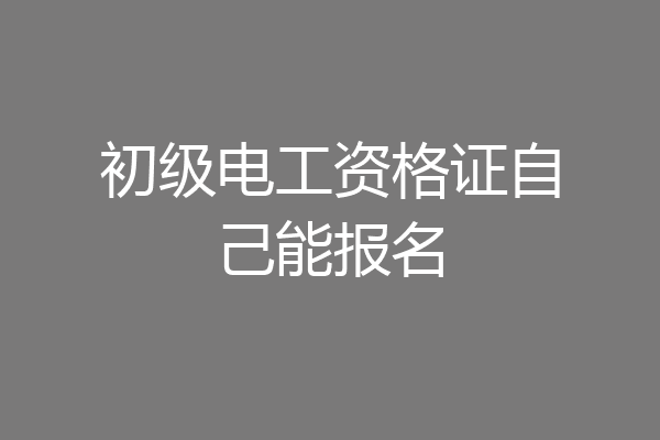 初级电工资格证自己能报名