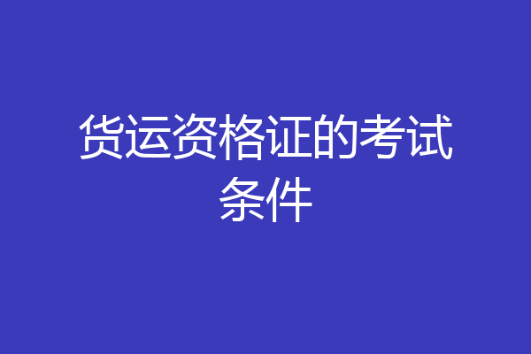 货运资格证的考试条件