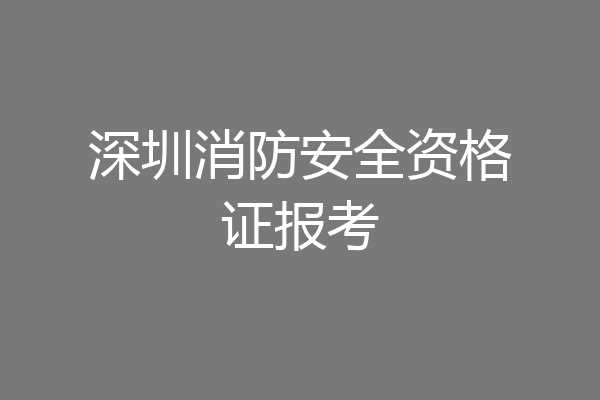 深圳消防安全资格证报考