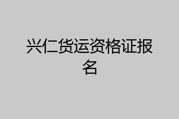 兴仁货运资格证报名