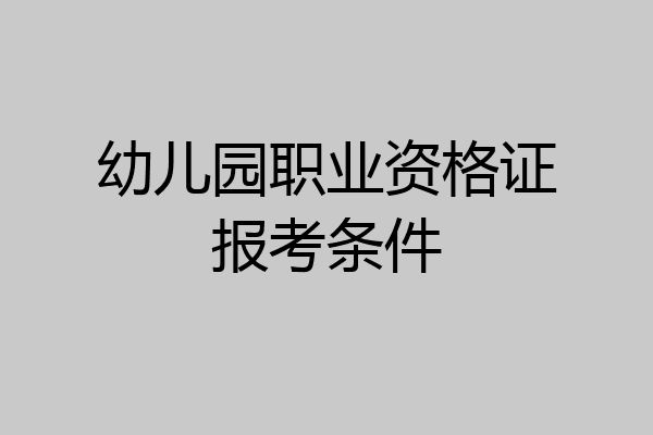 幼儿园职业资格证报考条件