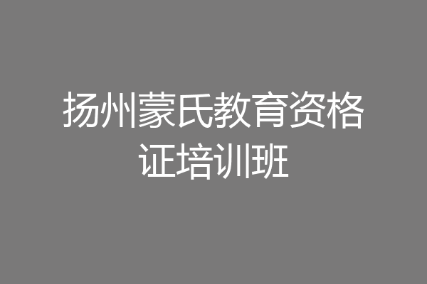 扬州蒙氏教育资格证培训班