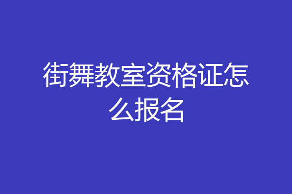 街舞教室资格证怎么报名