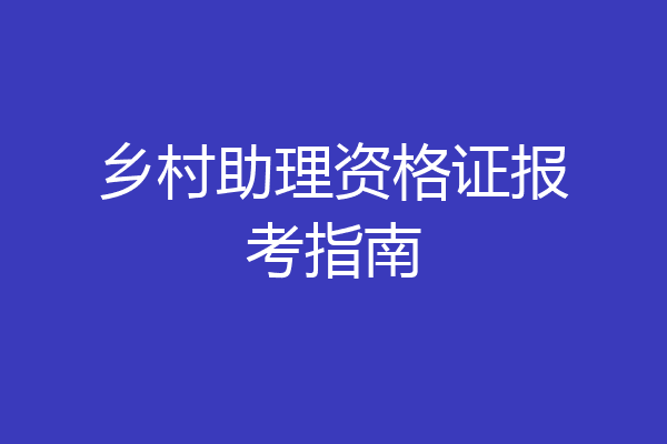 乡村助理资格证报考指南