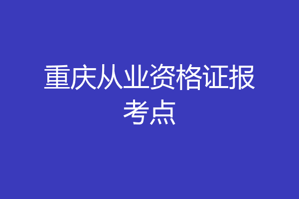 重庆从业资格证报考点