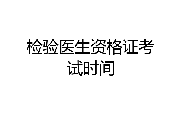 检验医生资格证考试时间