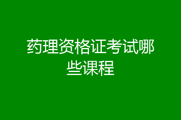 药理资格证考试哪些课程