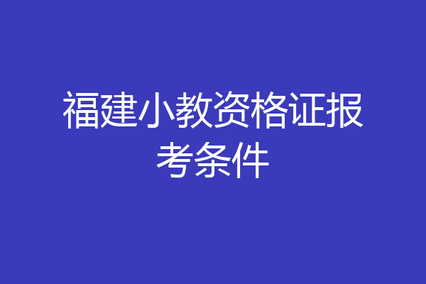 福建小教资格证报考条件