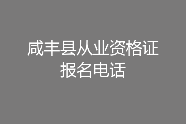 咸丰县从业资格证报名电话