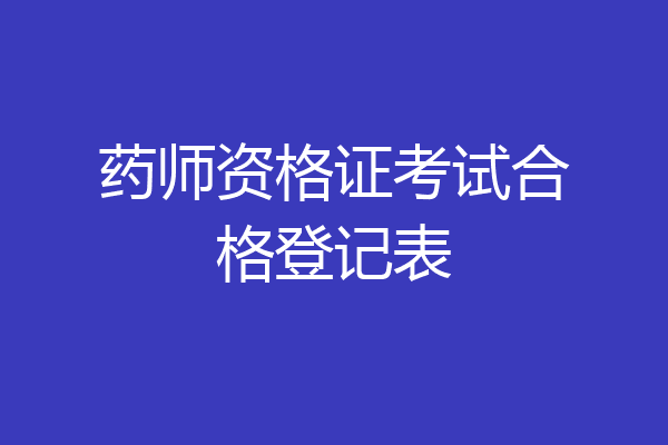 药师资格证考试合格登记表