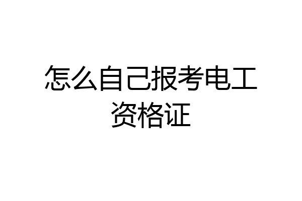 怎么自己报考电工资格证