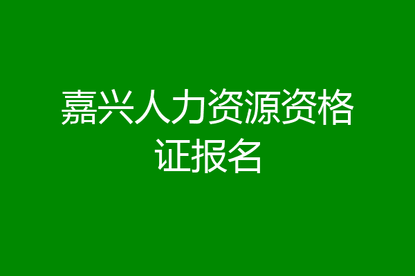 嘉兴人力资源资格证报名
