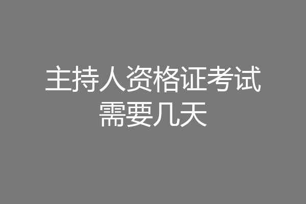 主持人资格证考试需要几天