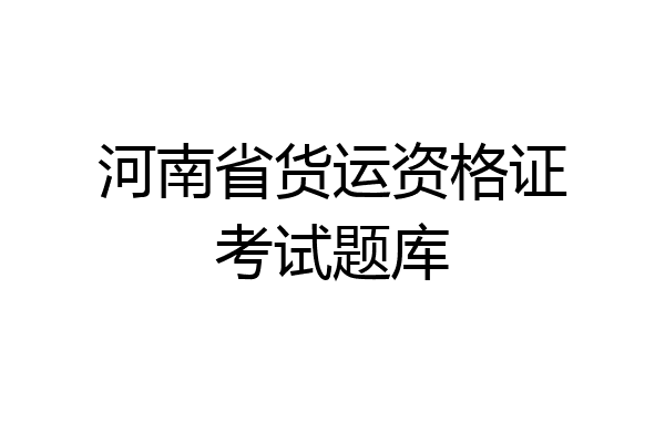 河南省货运资格证考试题库