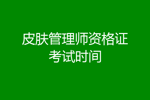 皮肤管理师资格证考试时间