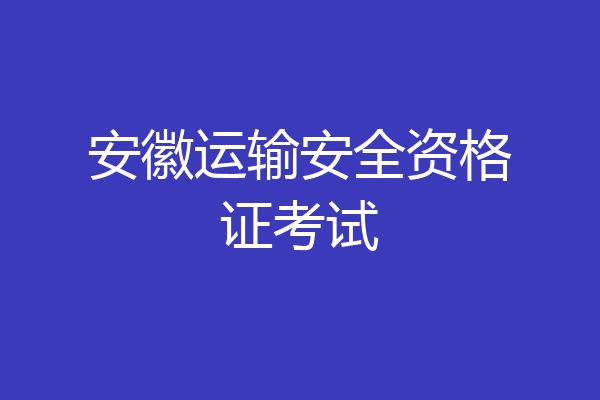 安徽运输安全资格证考试