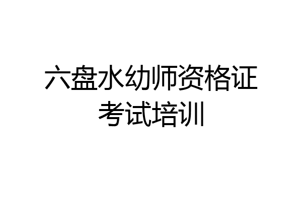 六盘水幼师资格证考试培训