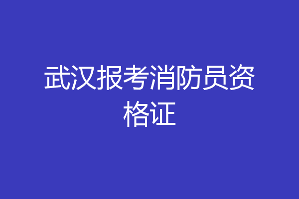武汉报考消防员资格证