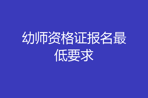 幼师资格证报名最低要求
